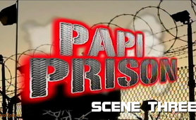 PAPI PRISON SCENE THREE